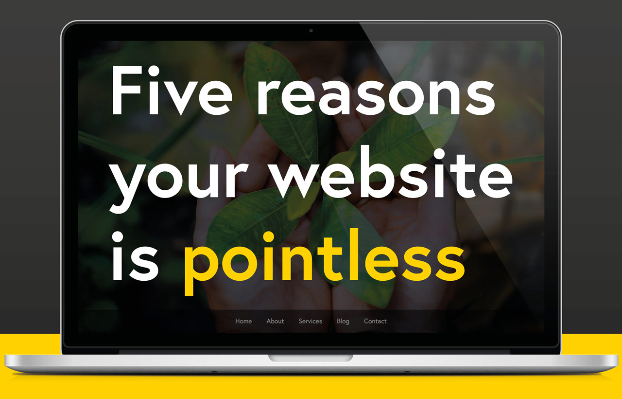 Five reasons your website is pointless